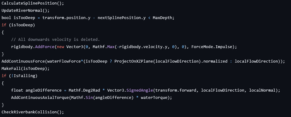 private void UpdateRiverNormal()
{
	Vector3 perpendicular = Vector3.Cross(localFlowDirection, Vector3.up);
	Vector3 newLocalNormal = Vector3.Cross(perpendicular, localFlowDirection).normalized;
	localNormal = newLocalNormal == Vector3.zero ? Vector3.up : newLocalNormal;
	
	Vector3 axisScaledByError = Vector3.Cross(transform.up, localNormal);
	rigidbody.AddTorque(normalChangeTorque * torqueScalar * axisScaledByError, ForceMode.Acceleration);
}